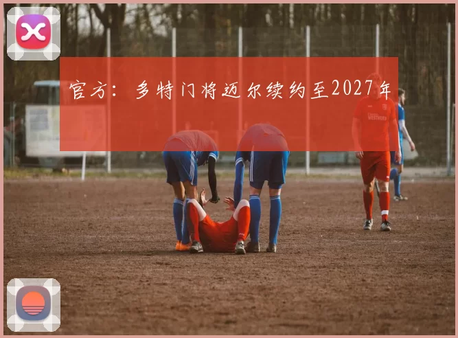 官方：多特门将迈尔续约至2027年