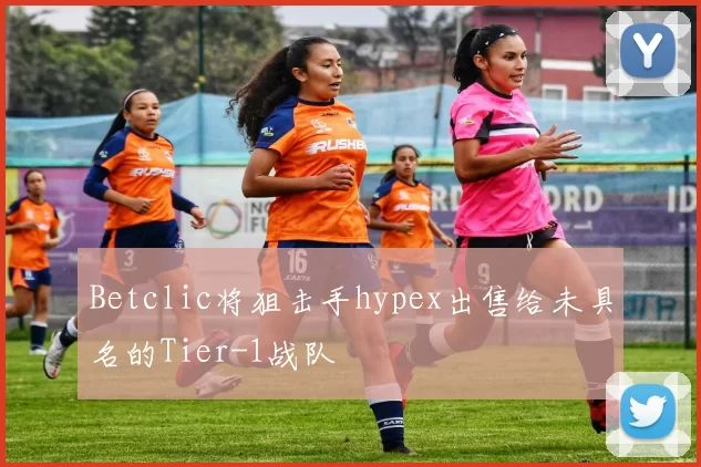 Betclic将狙击手hypex出售给未具名的Tier-1战队