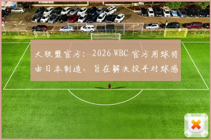 大联盟官方：2026 WBC 官方用球将由日本制造，旨在解决投手对球感适应的问题