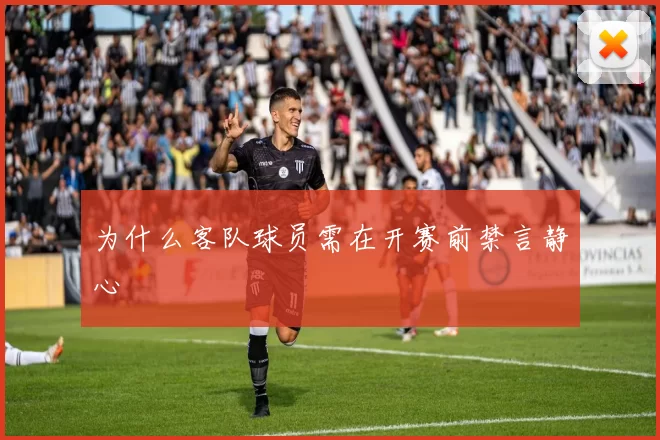 为什么客队球员需在开赛前禁言静心