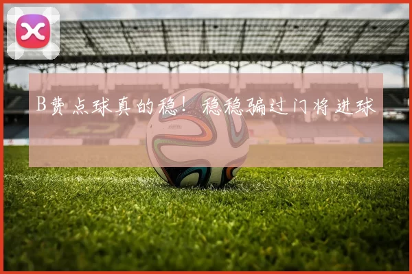 B费点球真的稳！稳稳骗过门将进球