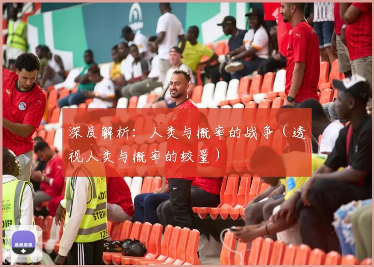 深度解析：人类与概率的战争（透视人类与概率的较量）