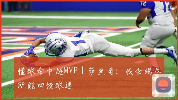懂球帝中超MVP｜萨里奇：我会竭尽所能回馈球迷