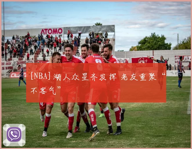 [NBA]湖人众星齐发挥 老友重聚“不客气”