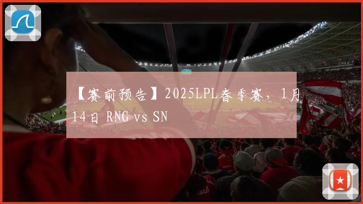 【赛前预告】2025LPL春季赛，1月14日 RNG vs SN