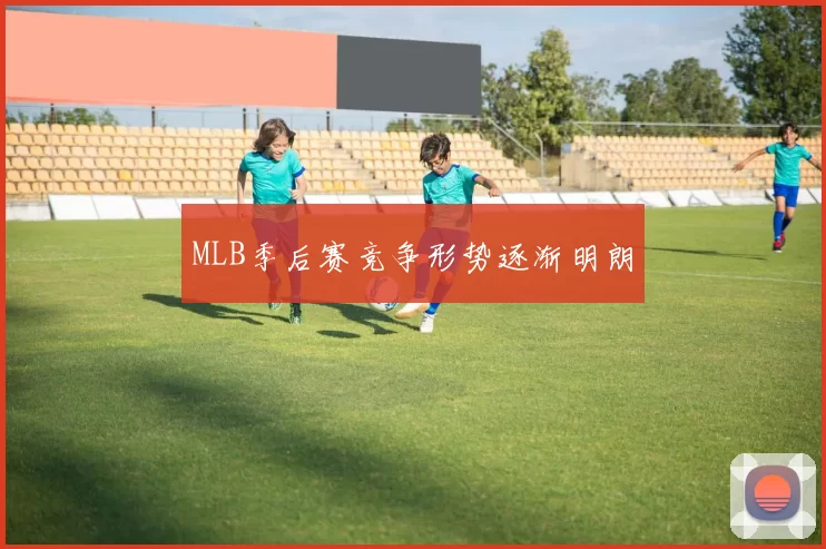 MLB季后赛竞争形势逐渐明朗