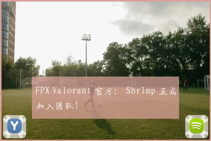FPX Valorant 官方： Shr1mp 正式加入团队！