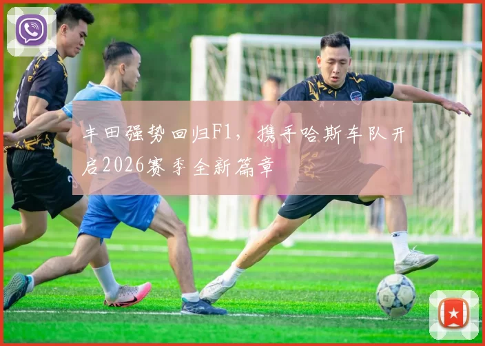 丰田强势回归F1，携手哈斯车队开启2026赛季全新篇章