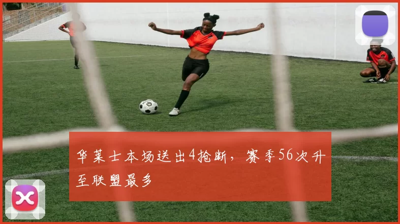 华莱士本场送出4抢断，赛季56次升至联盟最多