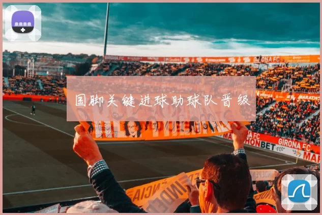 国脚关键进球助球队晋级
